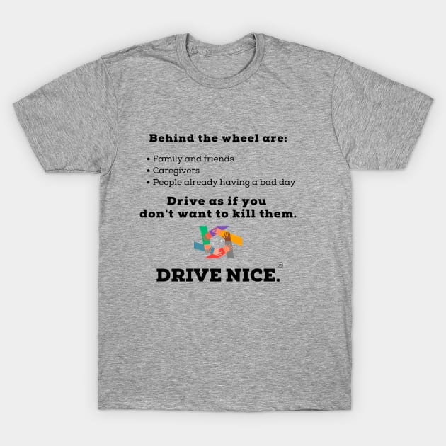 Drive Nice, as if you don't wish to kill anyone T-Shirt by TraciJ